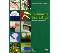 dix annees de creation.: 1997-2007 - TAPISSERIES, TAPIS, MOBILIER - COLLECTIONS DU MOBILIER NATIONAL
