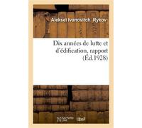 Dix années de lutte et d'édification, rapport Au Congrès international des amis de l'Union soviétique - Alekse Ivanovitch Rykov - Hachette Bnf - broché - Livre