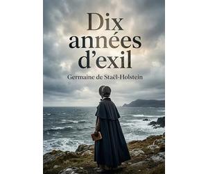 Dix années d'exil: Le récit poignant de l'exil de Madame de Staël et de son opposition à Napoléon, une exploration des thèmes de la liberté et du despotisme.
