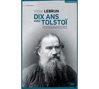Dix ans avec Tolstoï: Les souvenirs de son secrétaire français avec des lettres inédites de Léon Tolstoï
