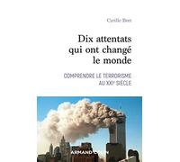 Dix attentats qui ont changé le monde - Comprendre le terrorisme au XXIe siècle: Comprendre le terrorisme au XXIe siècle