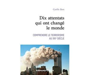 Dix attentats qui ont changé le monde - Comprendre le terrorisme au XXIe siècle: Comprendre le terrorisme au XXIe siècle