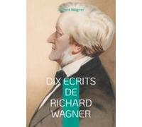 Dix Écrits De Richard Wagner
