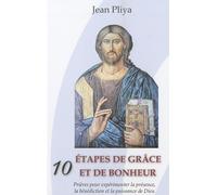 Dix Étapes De Grâce Et De Bonheur - Prières Pour Expérimenter La Présence, La Bénédiction Et La Puissance De Dieu