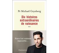 Dix histoires extraordinaires de naissance 10 histoires vécues sur la puissance du désir d'enfant - Michaël Grynberg - Flammarion - broché - Essai