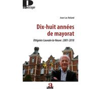 Dix-huit années de mayorat Ottignies-Louvain-la-Neuve : 2001-2018 - Jean-Luc Roland - Academia Eds - broché - Essai