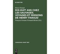 Dix-Huit Ans Chez Les Sauvages. Voyages Et Missions De Henry Faraud