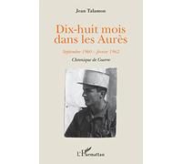 Dix-huit mois dans les Aurès: Septembre 1960-février 1962 Chronique de guerre Chronique de guerre