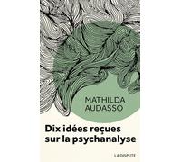 Dix idées reçues sur la psychanalyse