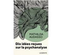 Dix idées reçues sur la psychanalyse Mathilda Audasso (Auteur)