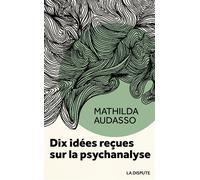 Dix idées reçues sur la psychanalyse - Mathilda Audasso - La Dispute - broché - Essai