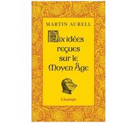 Dix idées reçues sur le Moyen Age – Flammarion