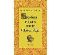 Dix idées reçues sur le Moyen Age - Martin Aurell - Flammarion - Poche - Essai