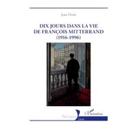 Dix jours dans la vie de François Mitterrand (1916-1996)