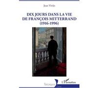 Dix jours dans la vie de François Mitterrand (1916-1996) Jean Vivies (Auteur)