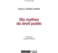 Dix mythes du droit public Mathieu Touzeil-Divina (Auteur)