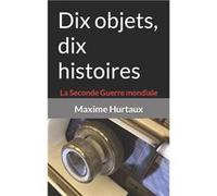 Dix objets dix histoires La Seconde Guerre mondiale - Maxime Hurtaux - Amazon Digital Services LLC KDP - Livre en Anglais Maxime HurtauxMaxime Hurtaux (Auteur)
