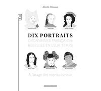 Dix Portraits D'écrivaines Françaises Rebelles En Leur Temps À L'usage Des Esprits Curieux