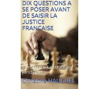 Dix questions à se poser avant de saisir la justice francaise: Construire sa stratégie juridique