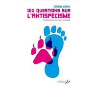 Dix questions sur l'antispécisme Comprendre la cause animale - Jérôme Segal - Libertalia - Poche - Essai