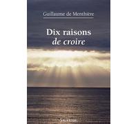 Dix raisons de croire - Guillaume de Menthière - Salvator - broché - Essai
