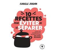 Dix Recettes Pour Éviter De Se Séparer - Tous Les Ingrédients Secrets D'une Relation Épanouie