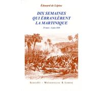 Dix Semaines Qui Ebranlerent La Martinique. 25 Mars - 4 Juin 1848