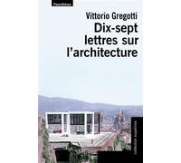 Dix-sept lettres sur l'architecture - Vittorio Gregotti - Parentheses Eds - broché - Lettres