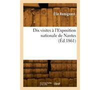 Dix visites à l'Exposition nationale de Nantes - Élie Remignard - Hachette Bnf - broché - Livre