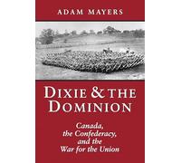 Dixie And The Dominion: Canada, The Confederacy And The War For The Union