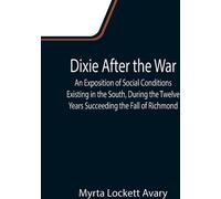 Dixie après la guerre Exposition des conditions sociales existant dans le Sud pendant les douze années qui ont suivi la chute de Richmond