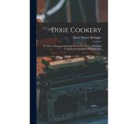 Dixie Cookery; Or, How I Managed My Table For Twelve Years. A Practical Cook-Book For Southern Housekeepers