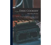 Dixie Cookery; Or, How I Managed My Table For Twelve Years. A Practical Cook-Book For Southern Housekeepers
