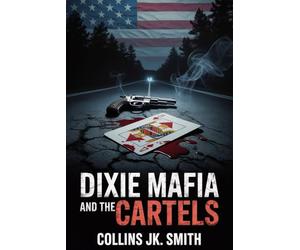 Dixie Mafia and the Cartels: Moonshine, Murder, and Political Corruption in America’s Deadliest Southern Crime Syndicate