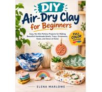 DIY Air-Dry Clay for Beginners: Easy, No-Kiln Pottery Projects for Making Beautiful Handmade Bowls, Trays, Ornaments, Vases, and Decor at Home
