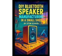 DIY Bluetooth Speaker Manufacturing in a Small Shed: Design, Build & Sell Custom Wooden and Trendy Bluetooth Speakers