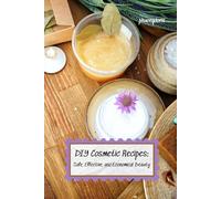 DIY Cosmetic Recipes: Safe, Effective, and Economical Beauty: Handmade cosmetics business: From hobby to personal brand