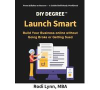 DIY Degree Launch Smart - Build Your Business Online Without Going Broke or Getting Sued: A 12-W IY Workbook for Getting Online, Getting Found and Getting Legal - Without a Web Team