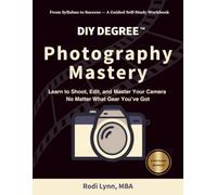 DIY Degree Workbook Photography Mastery: Learn to Shoot, Edit, and Master Your Camera No Matter What Gear You’ve Got