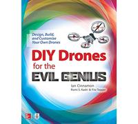 DIY Drones for the Evil Genius: Design, Build, and Customize Your Own Drones