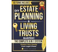 DIY Estate Planning & Living Trusts Blueprint: A Clear, Lawyer-Free System to Avoid Probate, Protect Your Family from Legal Chaos, and Save Thousands in Fees, Taxes and Time with Ready-to-Use Forms