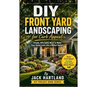 DIY Front Yard Landscaping for Curb Appeal: Simple, Affordable Ways to Make Your Home Look Like a Million Dollars