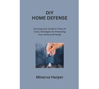 DIY Home Defense: Securing Your Castle in Times of Crisis Strategies for Protecting Your Home and Family