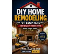 DIY HOME REMODELING & RENOVATIONS FOR BEGINNERS: How to Plan to Fix Your House Without Breaking Yourself (or Your Budget)