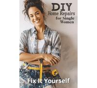 DIY Home Repairs for Single Women: Fix It Yourself