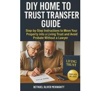 DIY Home to Trust Transfer Guide: Step-by-Step Instructions to Move Your Property into a Living Trust and Avoid Probate Without a Lawyer