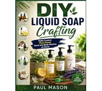 DIY Liquid Soap Crafting: Make Custom Plant-Based Hand and Body Washes at Home