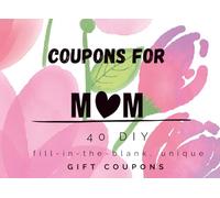 DIY Mom Coupon Book - Make Your Own Memories: 40 Unique Blank Coupons to Fill In Yourself Perfect Gift for Mother’s Day, Birthdays & More