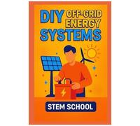 Diy Off-Grid Energy Systems: Step-By-Step Projects To Generate Electricity Using Wind Sun And Motion. (Practical Engineering Skills For Income)