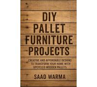 DIY Pallet Furniture Projects: Creative and Affordable Designs to Transform Your Home with Upcycled Wooden Pallets